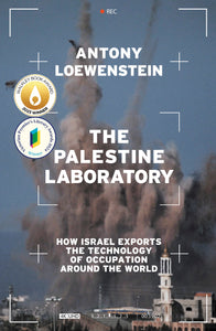 The Palestine Laboratory - Antony Loewenstein